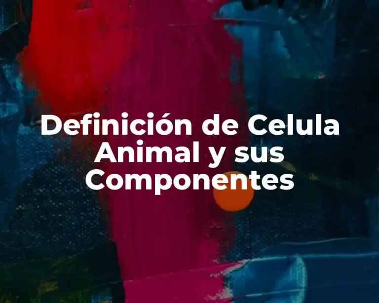 Definición de Celula Animal y sus Componentes