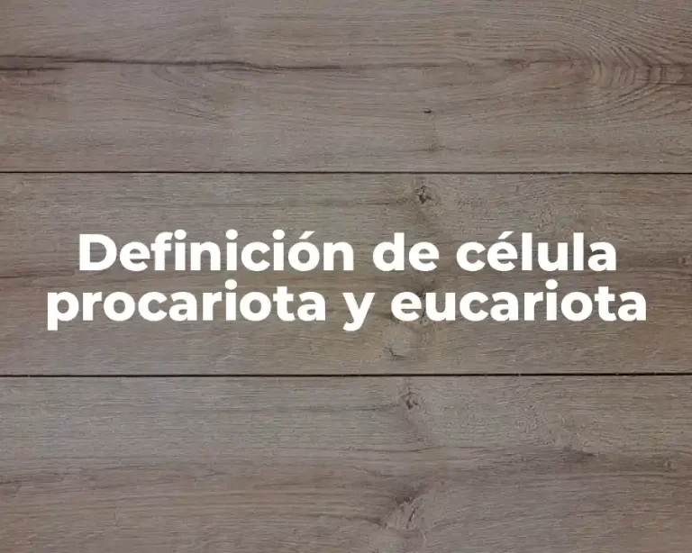 Definición de célula procariota y eucariota