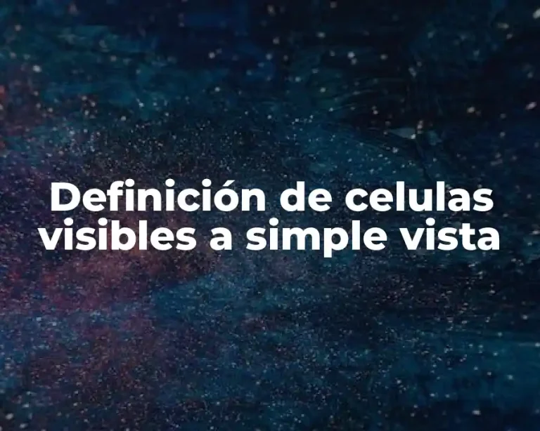 Definición de celulas visibles a simple vista