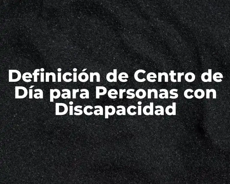 Definición de Centro de Día para Personas con Discapacidad