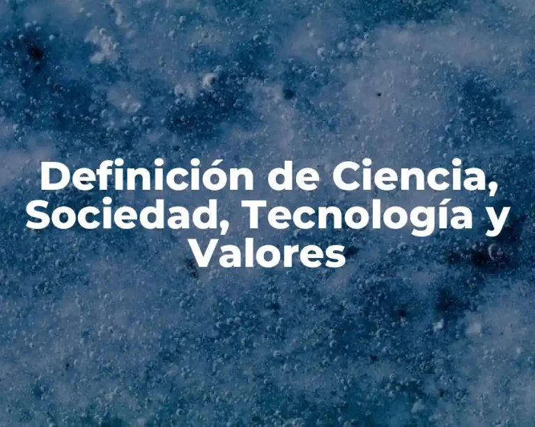 Definición de Ciencia, Sociedad, Tecnología y Valores