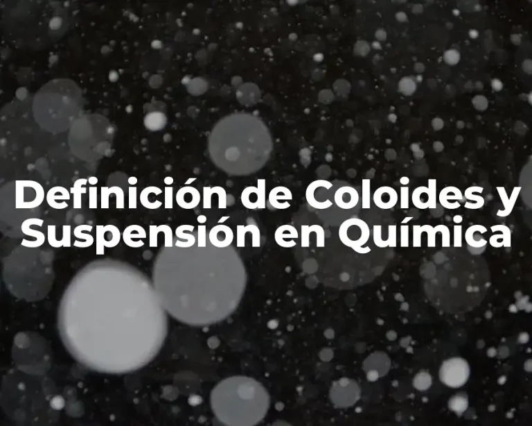 Definición de Coloides y Suspensión en Química