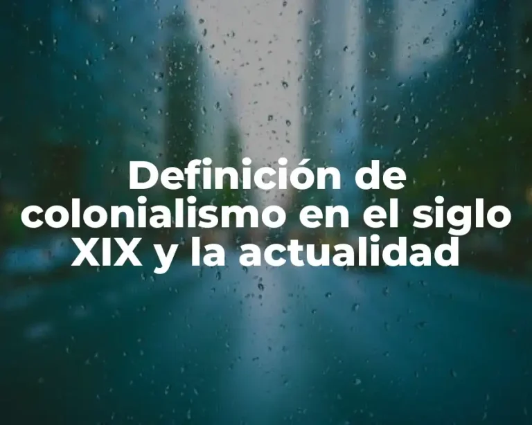 Definición de colonialismo en el siglo XIX y la actualidad