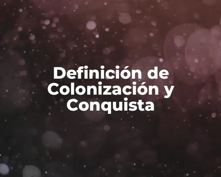 Definición de Colonización y Conquista