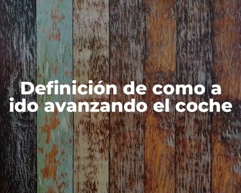 Definición de como a ido avanzando el coche