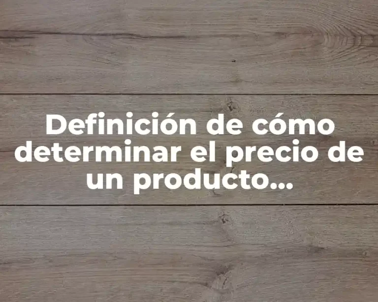 Definición de cómo determinar el precio de un producto contabilidad