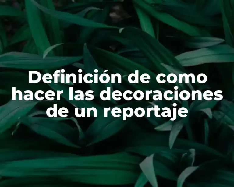 Definición de como hacer las decoraciones de un reportaje
