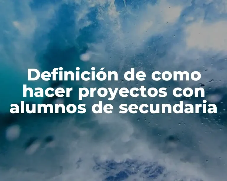 Definición de como hacer proyectos con alumnos de secundaria