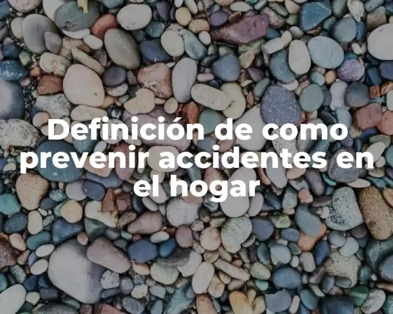 Definición de como prevenir accidentes en el hogar