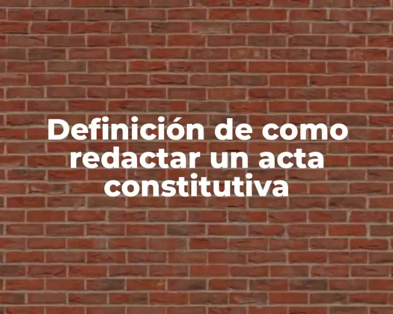 Definición de como redactar un acta constitutiva