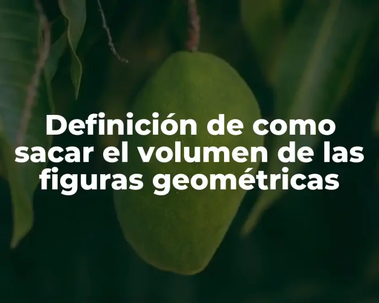 Definición de como sacar el volumen de las figuras geométricas