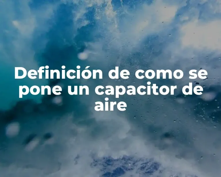 Definición de como se pone un capacitor de aire