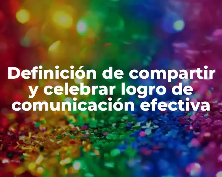Definición de compartir y celebrar logro de comunicación efectiva