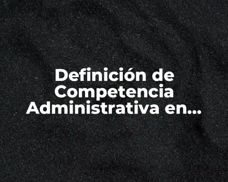 Definición de Competencia Administrativa en Derecho para Niños