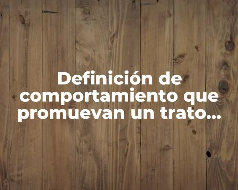 Definición de comportamiento que promuevan un trato equitativo