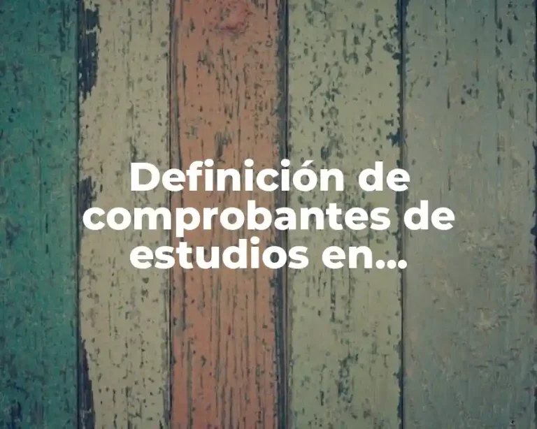 Definición de comprobantes de estudios en tecnológicos