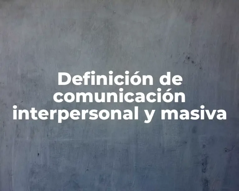 Definición de comunicación interpersonal y masiva