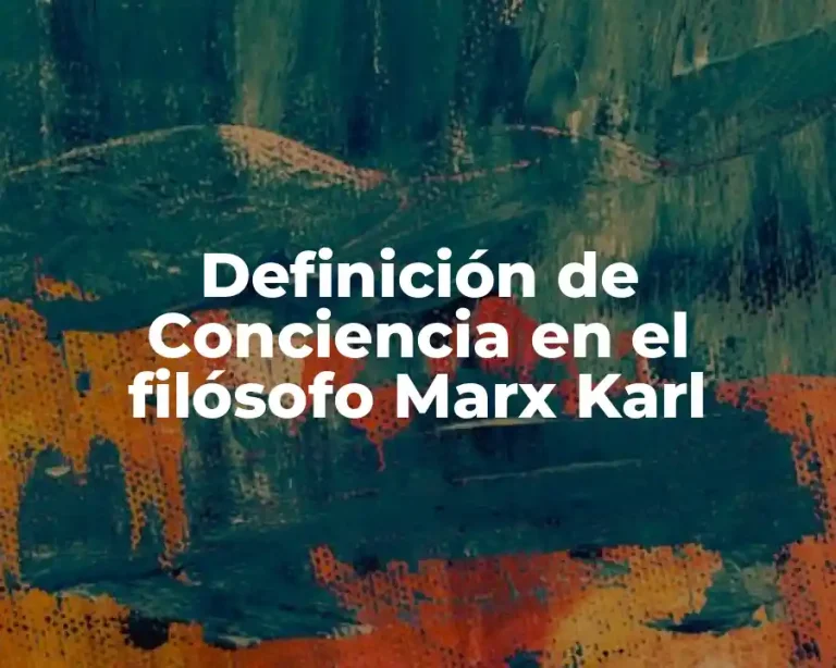 Definición de Conciencia en el filósofo Marx Karl