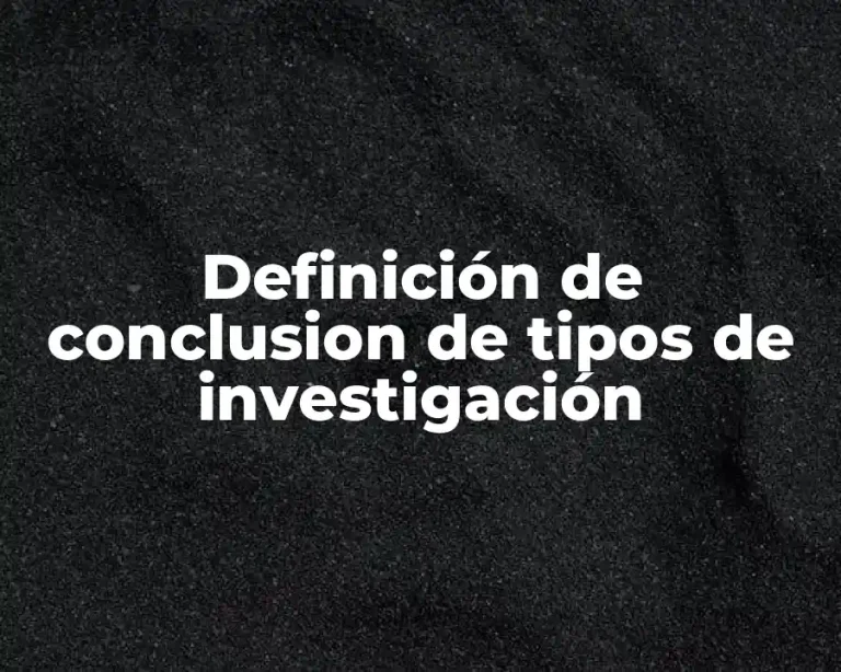 Definición de conclusion de tipos de investigación
