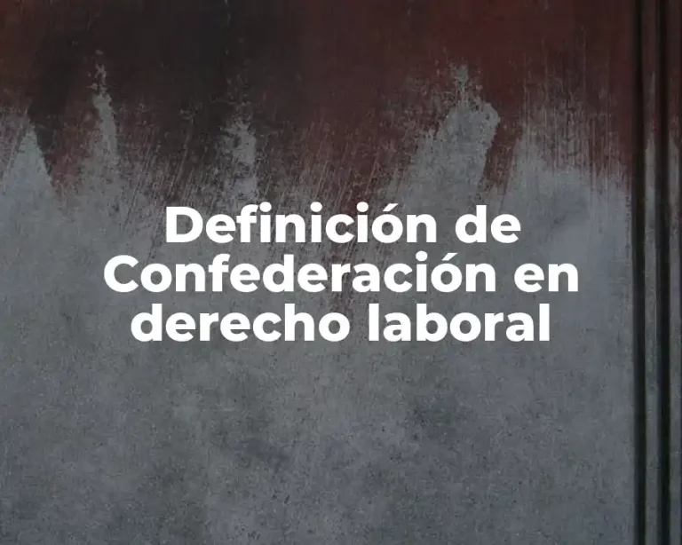 Definición de Confederación en derecho laboral