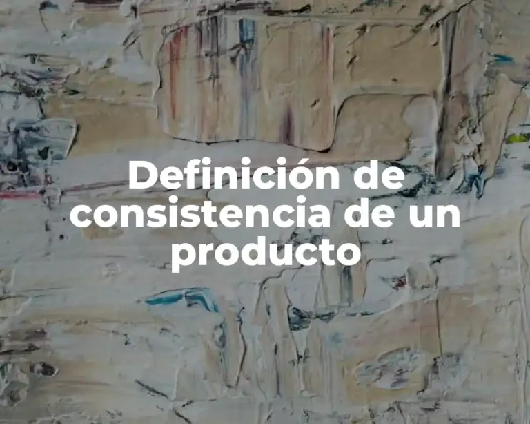 Definición de consistencia de un producto