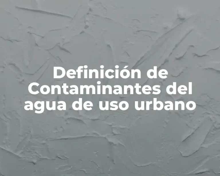 Definición de Contaminantes del agua de uso urbano
