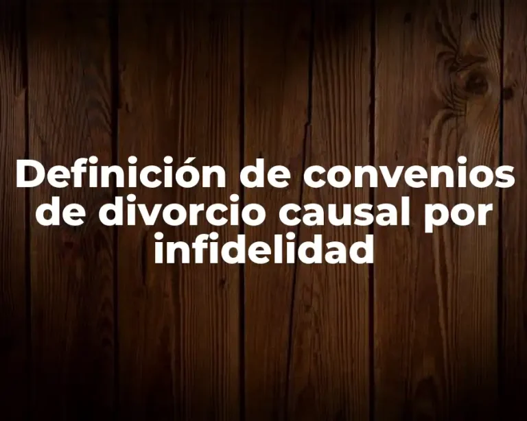 Definición de convenios de divorcio causal por infidelidad