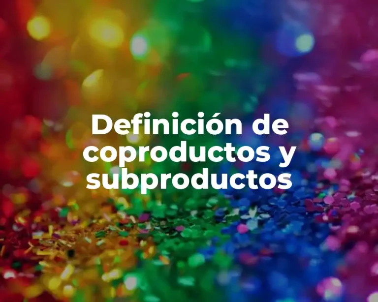 Definición de coproductos y subproductos