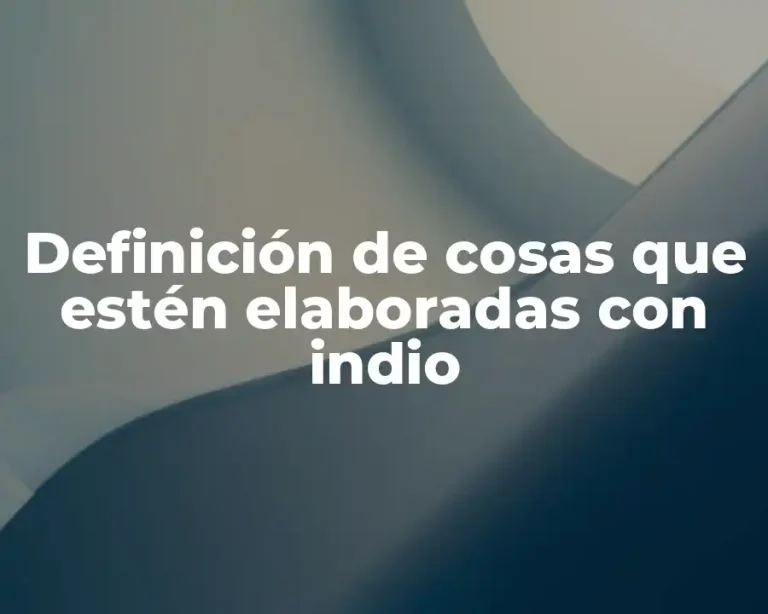 Definición de cosas que estén elaboradas con indio