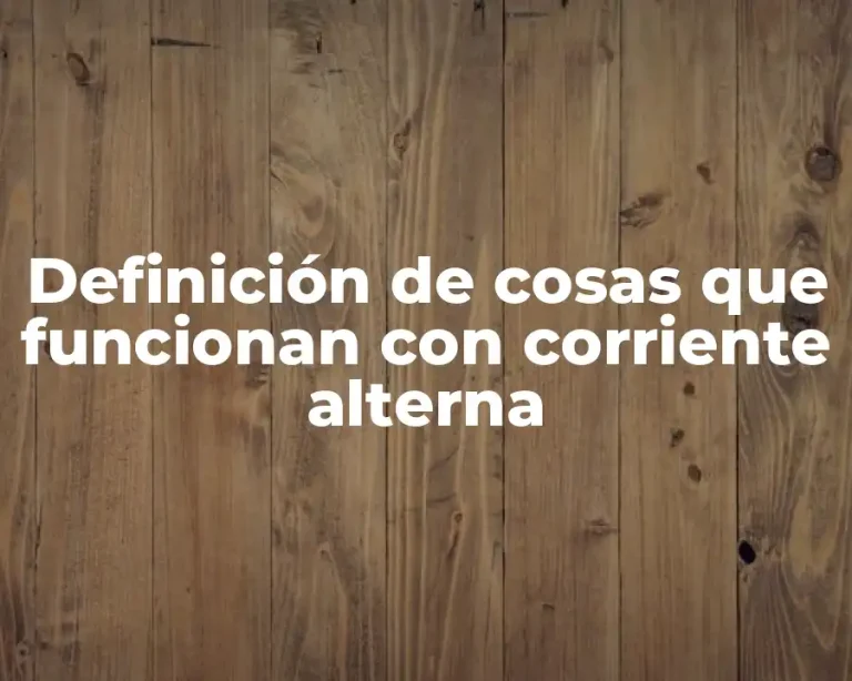 Definición de cosas que funcionan con corriente alterna
