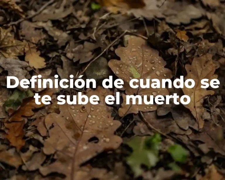 Definición de cuando se te sube el muerto