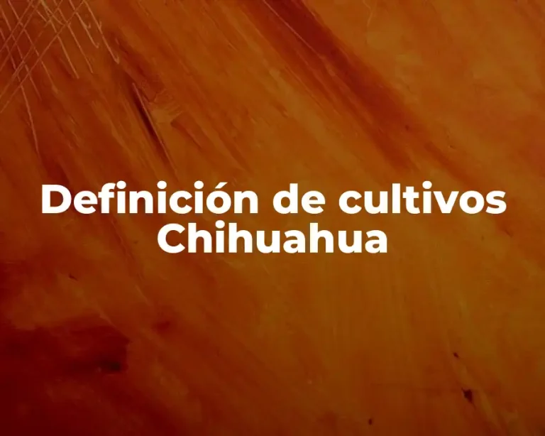 Definición de cultivos Chihuahua