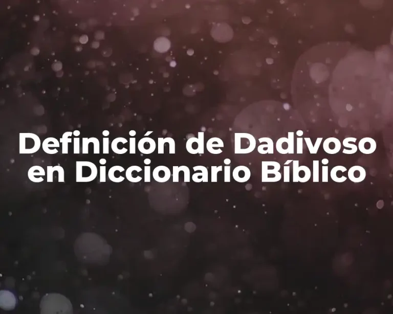 Definición de Dadivoso en Diccionario Bíblico
