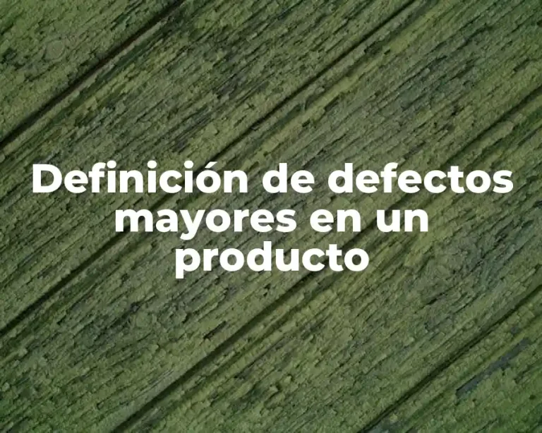 Definición de defectos mayores en un producto