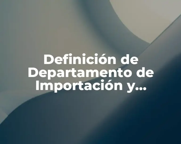 Definición de Departamento de Importación y Exportación