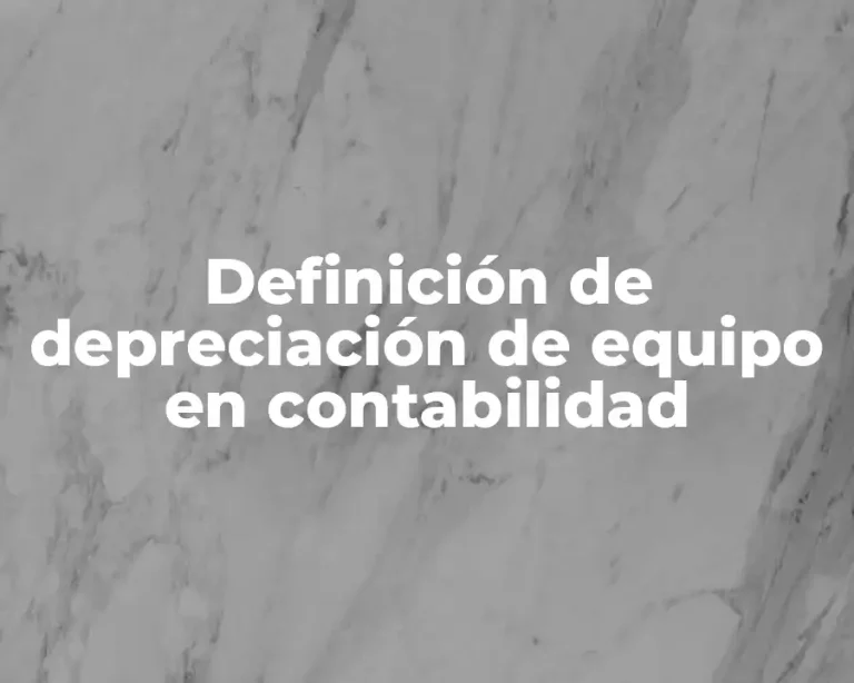 Definición de depreciación de equipo en contabilidad