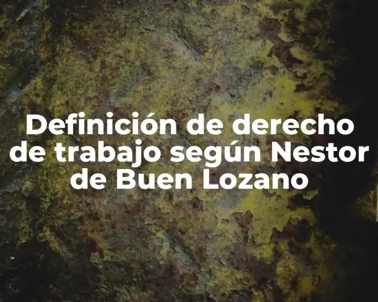 Definición de derecho de trabajo según Nestor de Buen Lozano