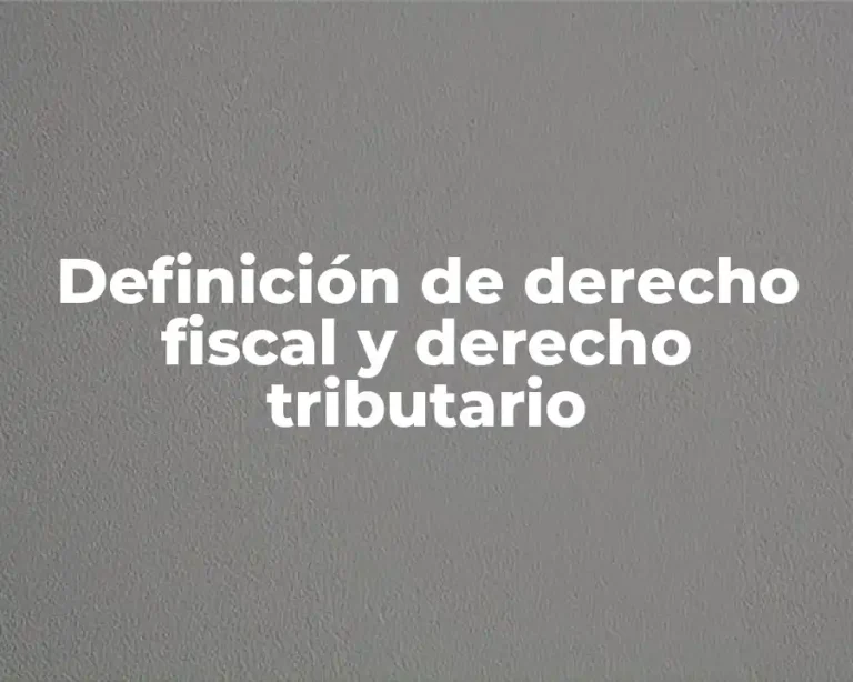 Definición de derecho fiscal y derecho tributario