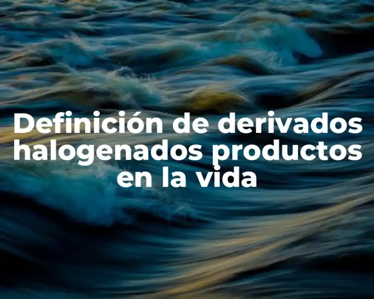 Definición de derivados halogenados productos en la vida
