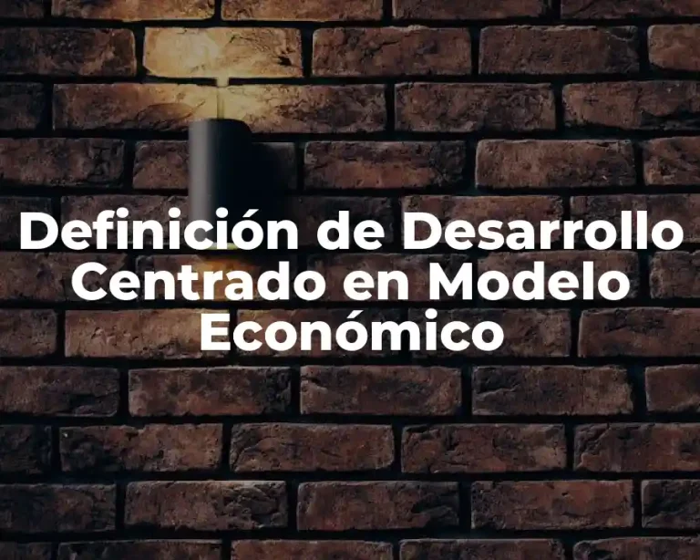 Definición de Desarrollo Centrado en Modelo Económico