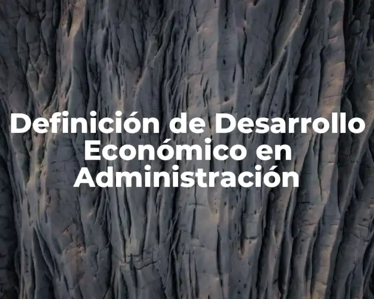 Definición de Desarrollo Económico en Administración