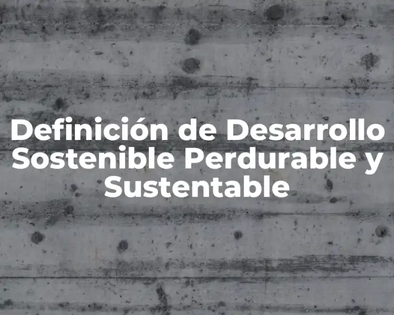 Definición de Desarrollo Sostenible Perdurable y Sustentable