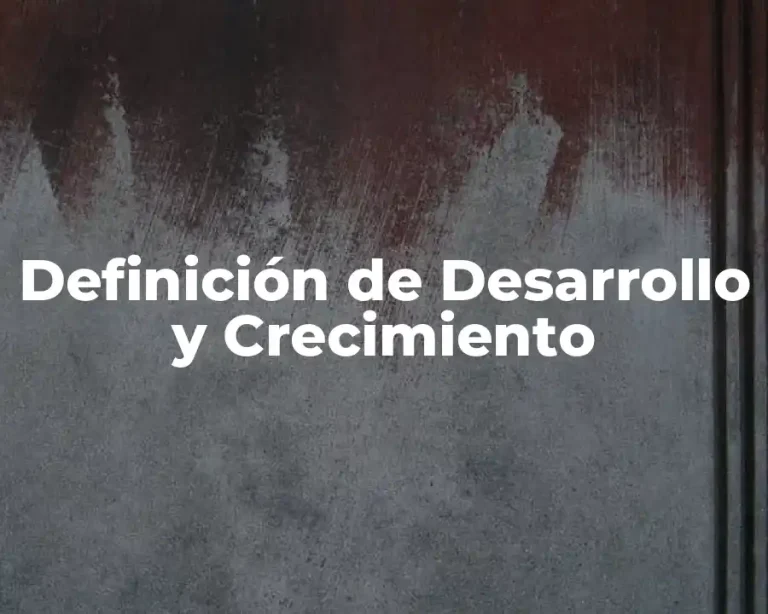 Definición de Desarrollo y Crecimiento