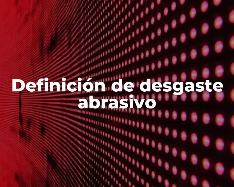 Definición de desgaste abrasivo