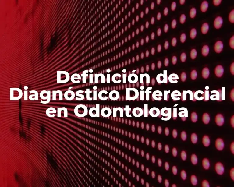 Definición de Diagnóstico Diferencial en Odontología