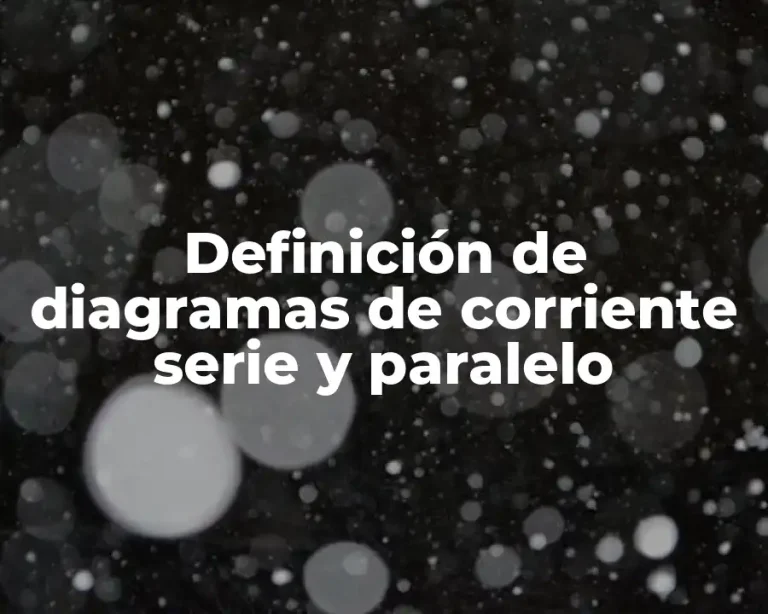 Definición de diagramas de corriente serie y paralelo
