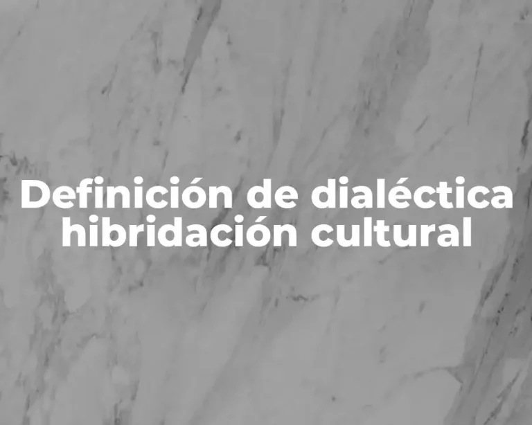 Definición de dialéctica hibridación cultural
