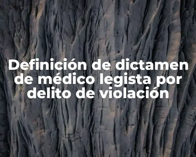 Definición de dictamen de médico legista por delito de violación