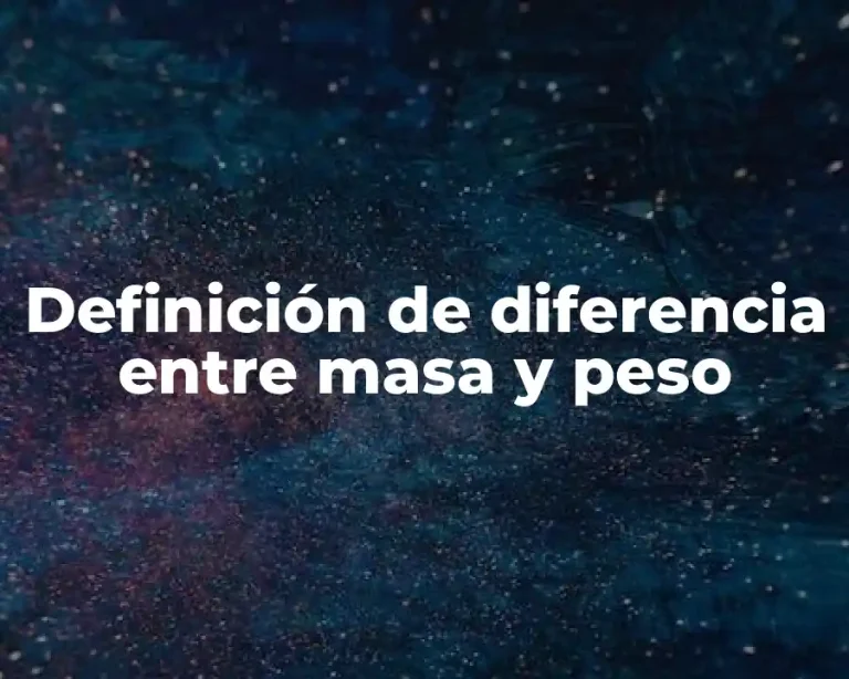 Definición de diferencia entre masa y peso