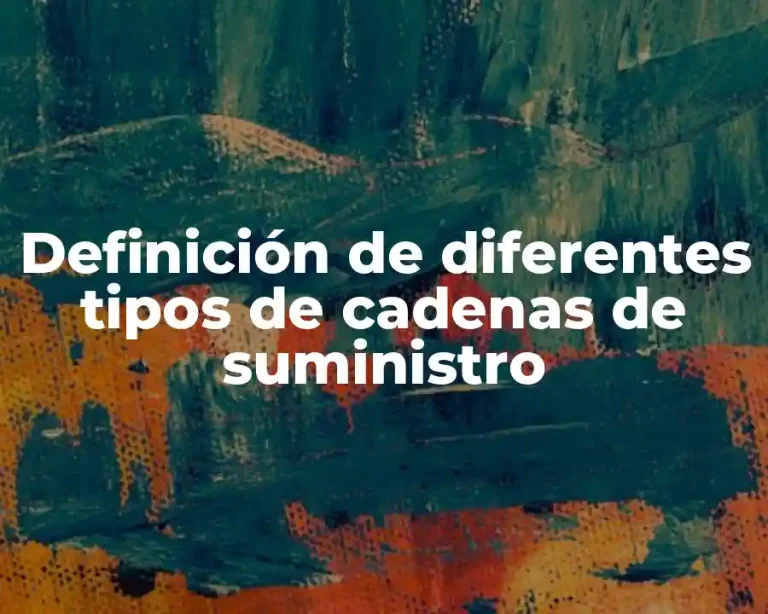 Definición de diferentes tipos de cadenas de suministro